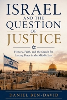 ISRAEL AND THE QUESTION OF JUSTICE: History, Faith, and the Search for Lasting Peace in the Middle East B0HD7VGQB8 Book Cover