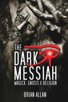 The Dark Messiah: Magick, Gnosis and Religion 1786770571 Book Cover