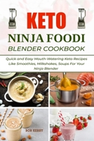 Keto Ninja Foodi Blender Cookbook: Quick and Easy Mouth-Watering Keto Recipes Like Smoothies, Milkshakes, Soups For Your Ninja Blender B098CMG4ZN Book Cover