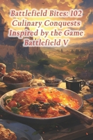 Battlefield Bites: 102 Culinary Conquests Inspired by the Game Battlefield V B0CQXYYYYD Book Cover