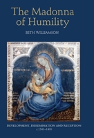 The Madonna of Humility: Development, Dissemination and Reception, c.1340-1400 1843834197 Book Cover