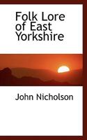 Folk lore of east Yorkshire 1017960194 Book Cover