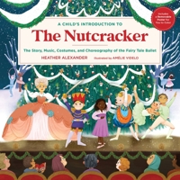 A Child's Introduction to the Nutcracker: The Story, Music, Costumes, and Choreography of the Fairy Tale Ballet 0762475129 Book Cover