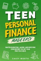 Teen Personal Finance Made Easy: Master Budgeting, Saving, and Investing Even Before You Get Your First Paycheck B0H98Z3GMK Book Cover
