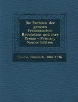 Die Parteien Der Grossen Franz�sischen Revolution Und Ihre Presse (Classic Reprint) 1176094564 Book Cover