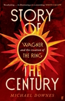 Story of the Century: Wagner and the Creation of the Ring 057137199X Book Cover