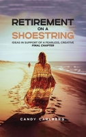 Retirement on a Shoestring: Ideas in Support of a Fearless, Creative Final Chapter 1962624714 Book Cover