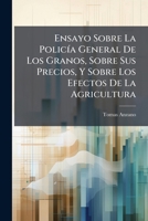 Ensayo Sobre La Policía General De Los Granos, Sobre Sus Precios, Y Sobre Los Efectos De La Agricultura: Obra Anónima Traducida Del Francés Al ... Del Comercio Del Trigo 1174948493 Book Cover