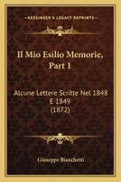 Il Mio Esilio Memorie, Part 1: Alcune Lettere Scritte Nel 1848 E 1849 (1872) 1166756343 Book Cover