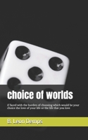 choice of worlds: if faced with the burden of choosing which would be your choice the love of your life or the life that you love B0F6W645SS Book Cover