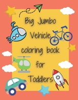 Big Jumbo Vehicle coloring book for Toddlers: 100 Fun and easy vehicle coloring page Cars, Trains, Planes, Trucks, Submarines and more things for kids Boys and girls preschool B09C3D544M Book Cover