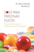 Solo Para Personas Dulces: El Mejor Camino Para Un. . . Excelente Control de La Diabetes 1463329261 Book Cover