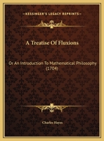 A Treatise of Fluxions: Or an Introduction to Mathematical Philosophy 1165275953 Book Cover