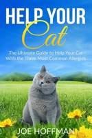 Help Your Cat - The Ultimate Guide to Help Your Cat With the Three Most Common Allergies: And Learn in This Cat Health Book About the 10 Natural Remedies That Will Soothe Your Cat's Itchy Skin B08QWH3H18 Book Cover