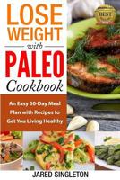 Lose Weight with Paleo Cookbook: An Easy 30-Day Meal Plan with Recipes to Get You Living Healthy 1495242668 Book Cover