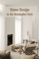 Home Design in the Minimalist Style: Beginner's Minimalist Tips & Advice. B0BB5KSWV4 Book Cover