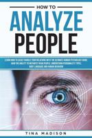 How to Analyze People: Learn How to Handle Your Relations with The Ultimate Human Psychology Guide. Gain the Ability to Instantly Read People, Detect Personality Types, Body Language and Behaviors 1722941006 Book Cover