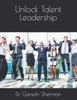 Unlock Talent Leadership B0HJ2WTS1D Book Cover