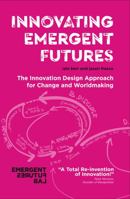 Innovating Emergent Futures: The Innovation Design Approach for Change and Worldmaking 1737673207 Book Cover