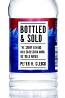 Bottled and Sold: The Story Behind Our Obsession with Bottled Water 1597265284 Book Cover
