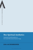 Neo-Spiritual Aesthetics: Embodied Transformation in the Israeli Movement Practice Gaga 1350272965 Book Cover