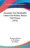 Alexander Von Humboldt's Leben Und Wirken, Reisen Und Wissen (1876) 1167700406 Book Cover
