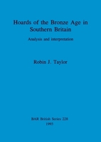 Hoards of the Bronze Age in Southern Britain (British Archaeological Reports British Series) 0860547485 Book Cover