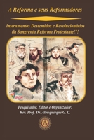 A Reforma e seus Reformadores: Instrumentos Destemidos e Revolucionários da Sangrenta Reforma Protestante!!! null Book Cover