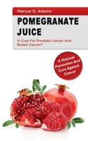 Pomgranate Juice - A Cure for Prostate Cancer and Breast Cancer?: A Natural Prevention and Cure Against Cancer 3753464945 Book Cover