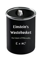 Einstein's Wastebasket: The Future of Philosophy 1565439783 Book Cover