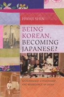 Being Korean, Becoming Japanese?: Nationhood, Citizenship, and Resistance in Japan 0824898427 Book Cover