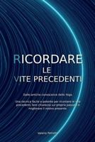 Ricordare le Vite Precedenti: Dalle antiche conoscenze dello Yoga. Una tecnica facile e potente per ricordare le vite precedenti, fare chiarezza sul ... il nostro presente. 1796886009 Book Cover