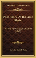 Poor Henry, Or the Little Pilgrim [By C.G. Barth. Transl.] 1274659078 Book Cover