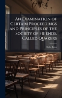 An Examination of Certain Proceedings and Principles of the Society of Friends, Called Quakers 1025163184 Book Cover
