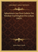 Aphorismen Aus Dem Gebiete Der Weisheit Und Klugheit Des Lebens (1823) 1162421363 Book Cover