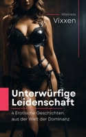 Unterwürfige Leidenschaft: 4 Erotische Geschichten aus der Welt der Dominanz: Erotischer SM-Roman | unzensiert | BDSM - Sexgeschichten für Zwischendurch | ungekürzt (German Edition) B0CSVK248F Book Cover