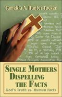 Single Mothers Dispelling the Facts: God's Truth vs. Human Facts 1413798004 Book Cover