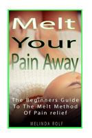 MELT Your Pain Away: The Beginner’s Guide to the MELT Method of Pain Relief 1502777681 Book Cover