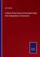 A Sketch of the History of the United States from Independence to Secession 0526784830 Book Cover