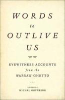 Words to Outlive Us: Eyewitness Accounts from the Warsaw Ghetto 0312422687 Book Cover