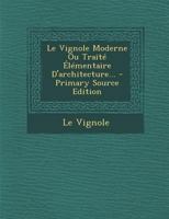 Le Vignole Moderne Ou Trait� �l�mentaire d'Architecture... 0341192678 Book Cover