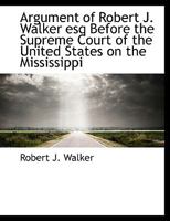 Argument of Robert J. Walker Esq Before the Supreme Court of the United States on the Mississippi 1241241244 Book Cover