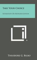 Take Your ChoiceSeparation or Mongrelization 1258776952 Book Cover