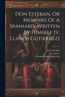 Don Esteban, Or Memoirs Of A Spaniard, Written By Himself [v. Llanos Gutierrez] 1022258702 Book Cover