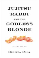 Jujitsu Rabbi and the Godless Blonde: A True Story 0425264939 Book Cover