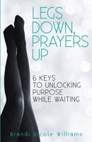 Legs Down, Prayers Up: 6 Keys to Unlocking Purpose While Waiting 1977822398 Book Cover
