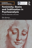 Femininity, Desire and Sublimation in Psychoanalysis: From the Melancholic to the Erotic 103214081X Book Cover