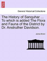 The History of Sanquhar To Which is Added the Flora and Fauna of the District 1241120781 Book Cover