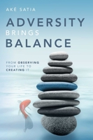 Adversity Brings Balance: From Observing Your Life to Creating It 1642253189 Book Cover