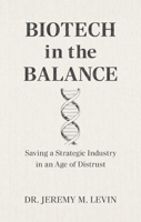 Biotech in the Balance: Saving a Strategic Industry in an Age of Distrust 1957588446 Book Cover